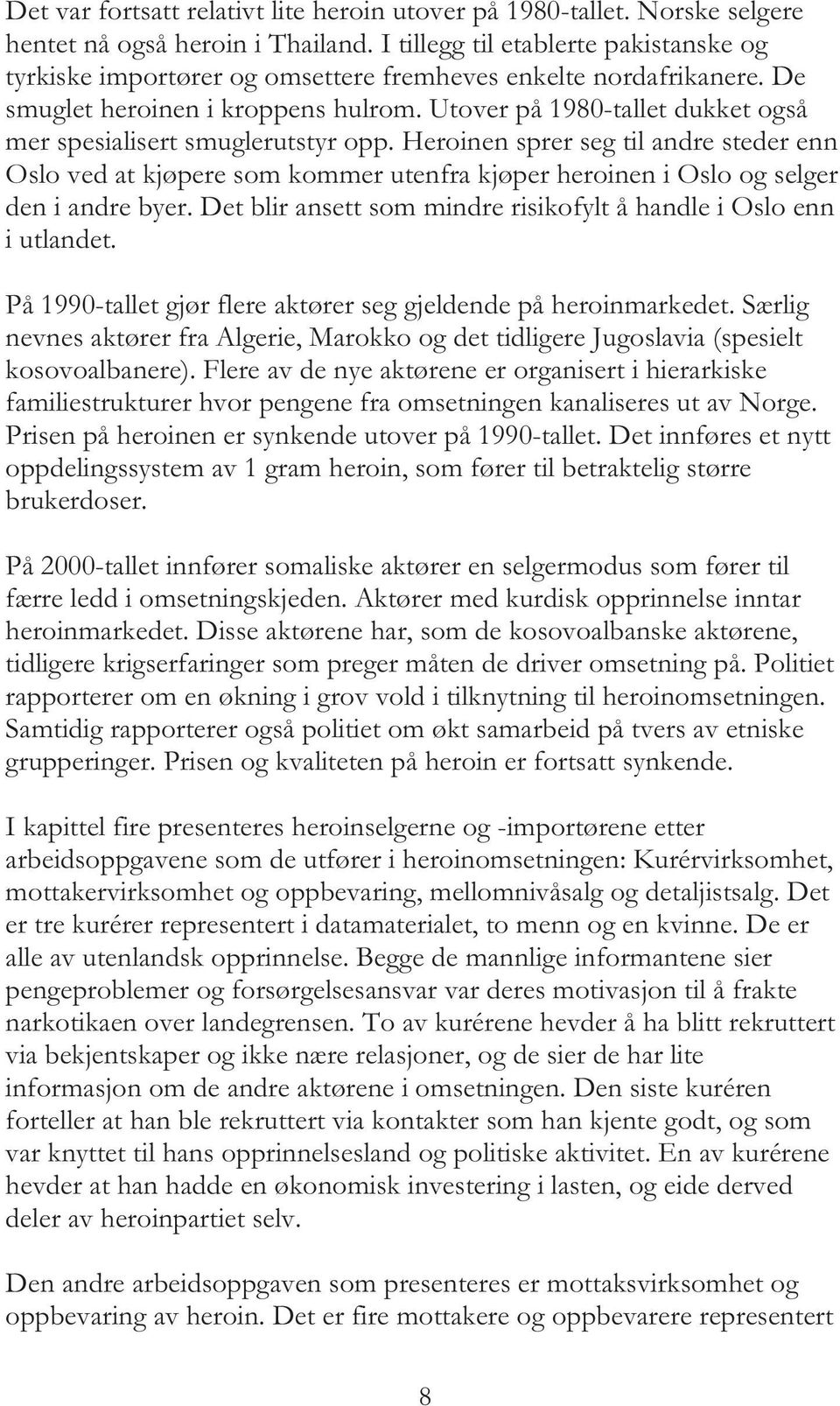 Utover på 1980-tallet dukket også mer spesialisert smuglerutstyr opp. Heroinen sprer seg til andre steder enn Oslo ved at kjøpere som kommer utenfra kjøper heroinen i Oslo og selger den i andre byer.