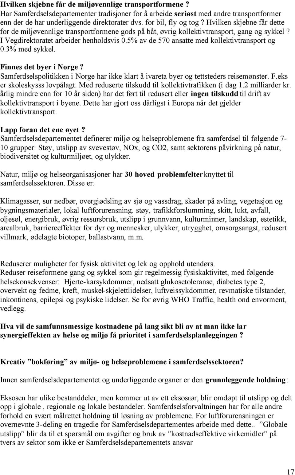 5% av de 570 ansatte med kollektivtransport og 0.3% med sykkel. Finnes det byer i Norge? Samferdselspolitikken i Norge har ikke klart å ivareta byer og tettsteders reisemønster. F.eks er skoleskysss lovpålagt.