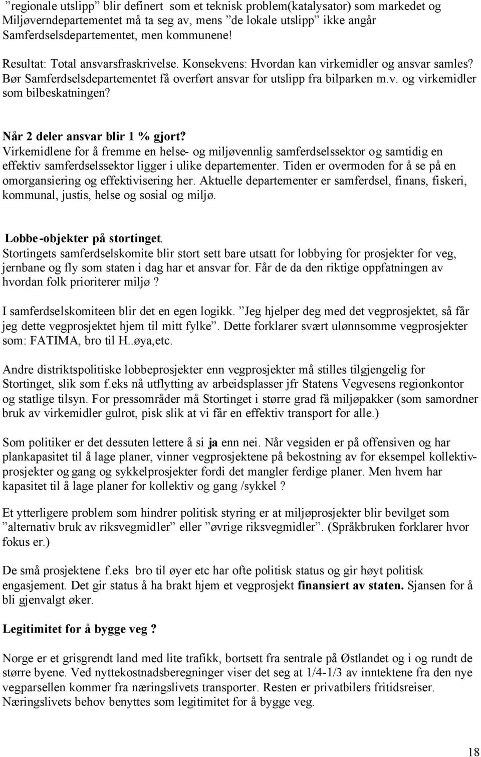 Når 2 deler ansvar blir 1 % gjort? Virkemidlene for å fremme en helse- og miljøvennlig samferdselssektor og samtidig en effektiv samferdselssektor ligger i ulike departementer.