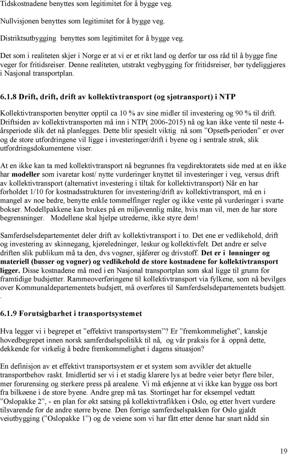 Denne realiteten, utstrakt vegbygging for fritidsreiser, bør tydeliggjøres i Nasjonal transportplan. 6.1.