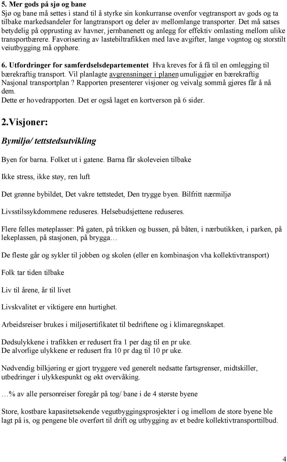 Favorisering av lastebiltrafikken med lave avgifter, lange vogntog og storstilt veiutbygging må opphøre. 6.