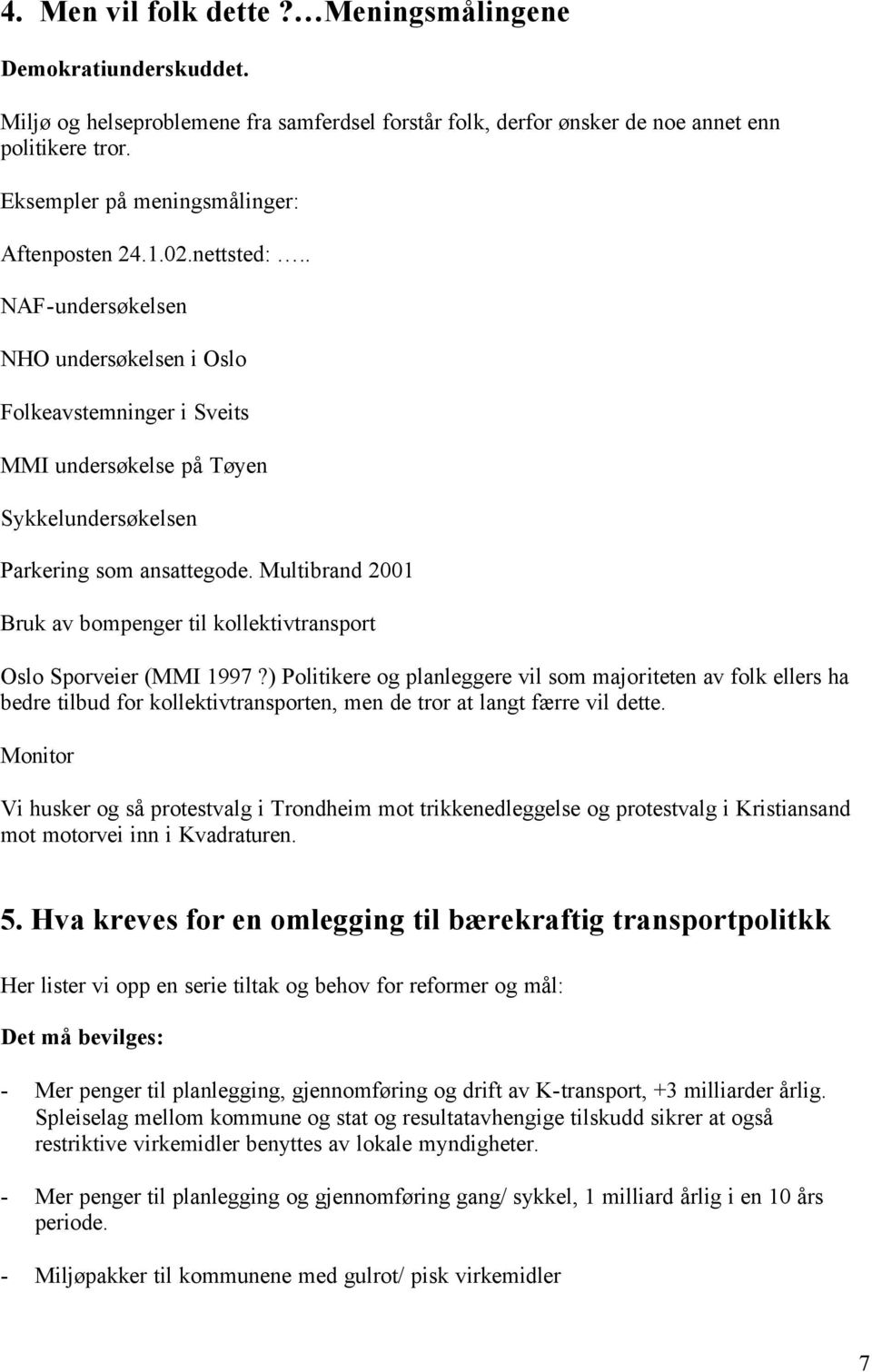 . NAF-undersøkelsen NHO undersøkelsen i Oslo Folkeavstemninger i Sveits MMI undersøkelse på Tøyen Sykkelundersøkelsen Parkering som ansattegode.
