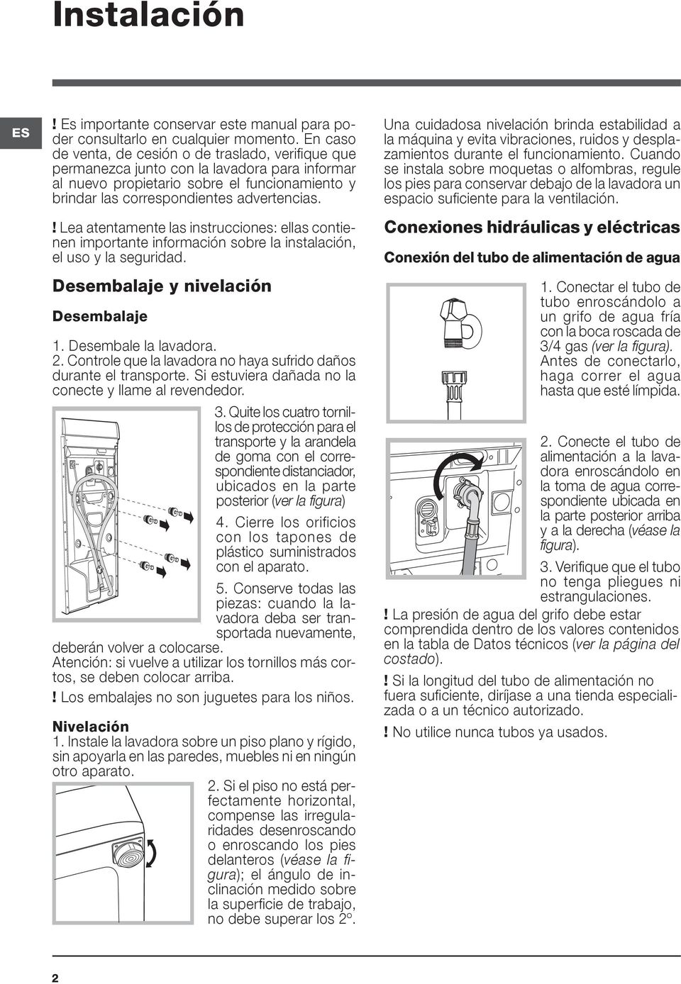 ! Lea atentamente las instrucciones: ellas contienen importante información sobre la instalación, el uso y la seguridad. Desembalaje y nivelación Desembalaje 1. Desembale la lavadora. 2.