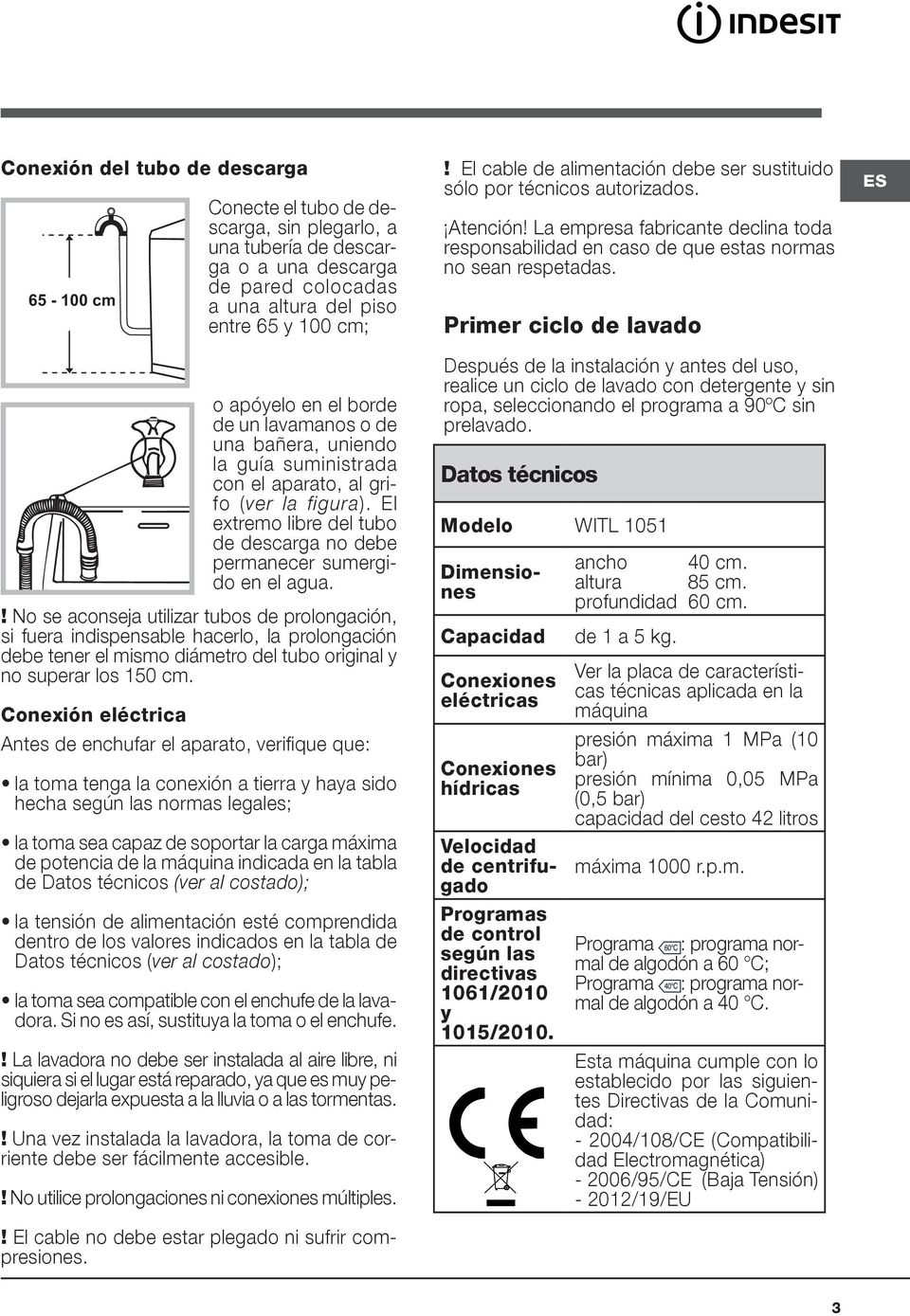 ! No se aconseja utilizar tubos de prolongación, si fuera indispensable hacerlo, la prolongación debe tener el mismo diámetro del tubo original y no superar los 150 cm.