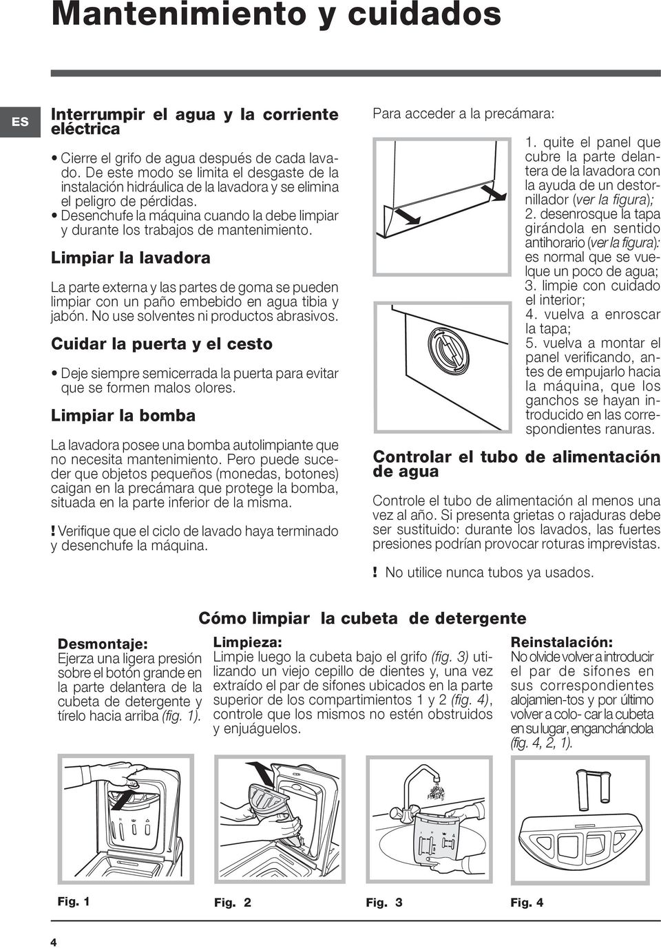 Desenchufe la máquina cuando la debe limpiar y durante los trabajos de mantenimiento.