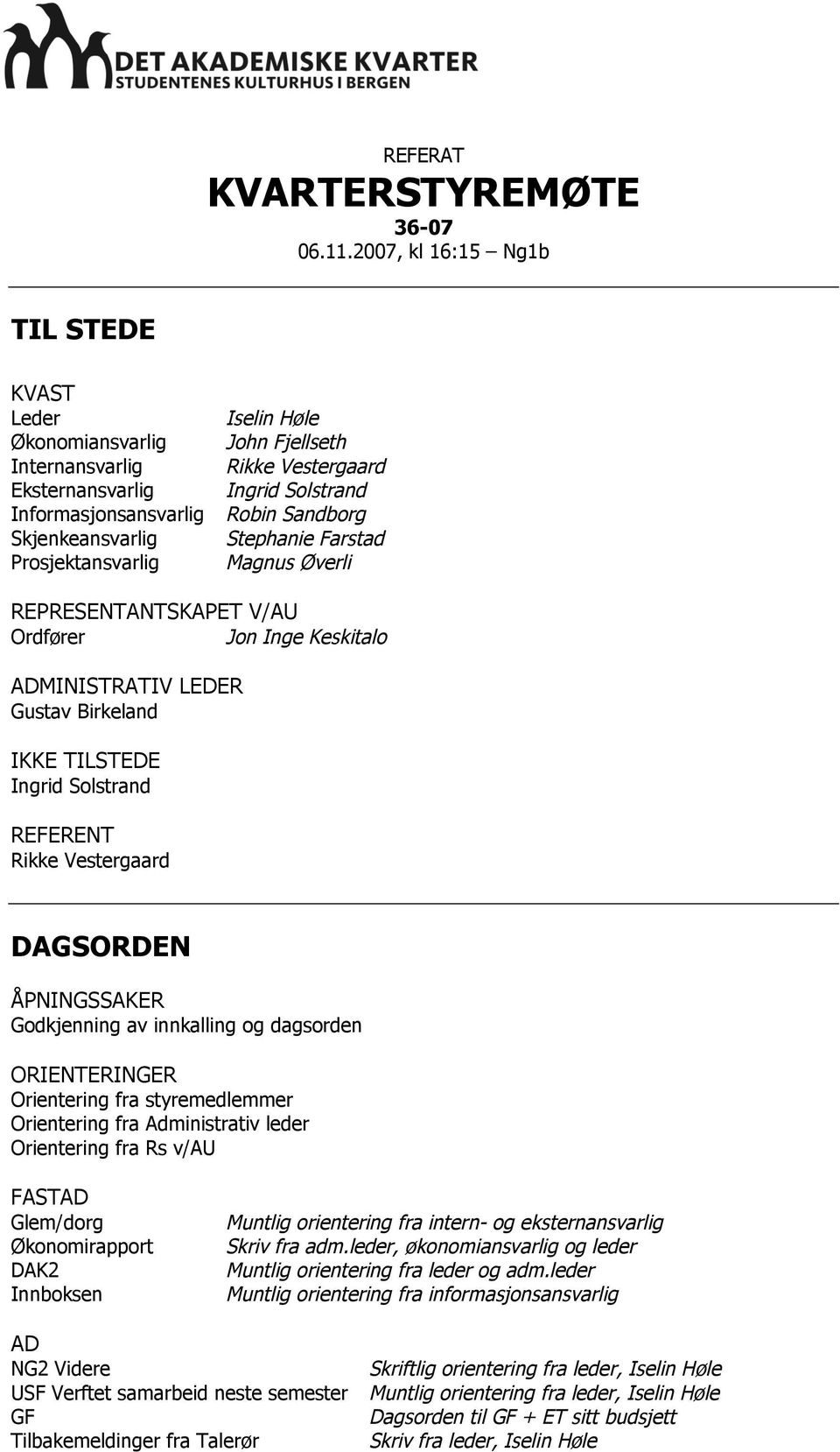 Ingrid Solstrand Robin Sandborg Stephanie Farstad Magnus Øverli REPRESENTANTSKAPET V/AU Ordfører Jon Inge Keskitalo ADMINISTRATIV LEDER Gustav Birkeland IKKE TILSTEDE Ingrid Solstrand REFERENT Rikke