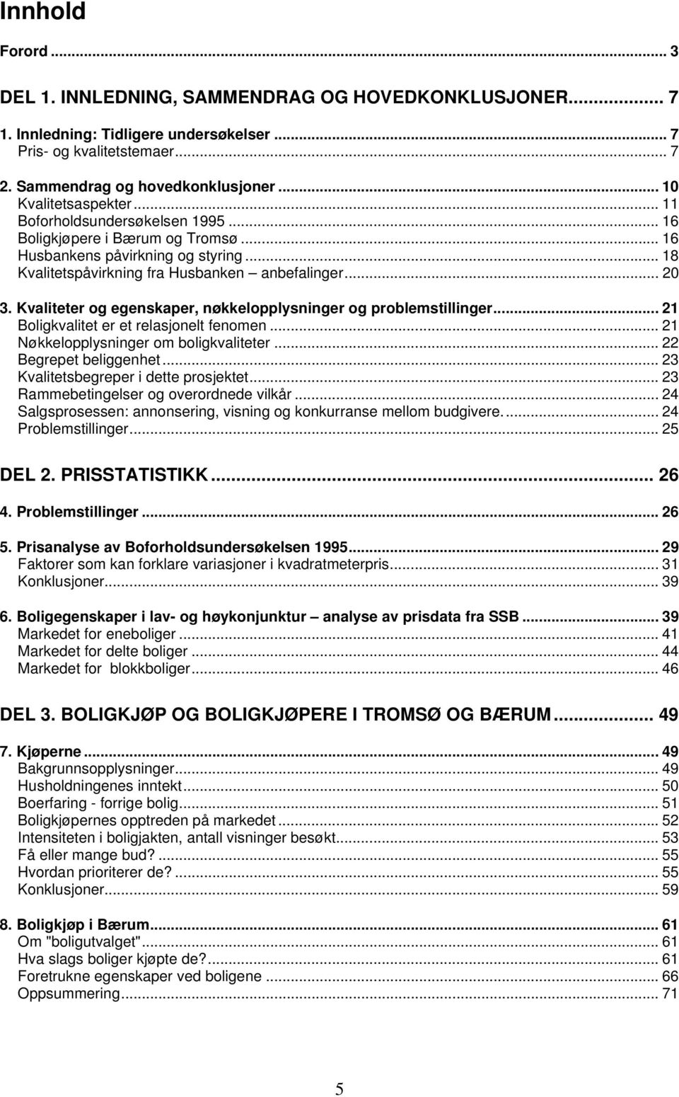 Kvaliteter og egenskaper, nøkkelopplysninger og problemstillinger... 21 Boligkvalitet er et relasjonelt fenomen... 21 Nøkkelopplysninger om boligkvaliteter... 22 Begrepet beliggenhet.