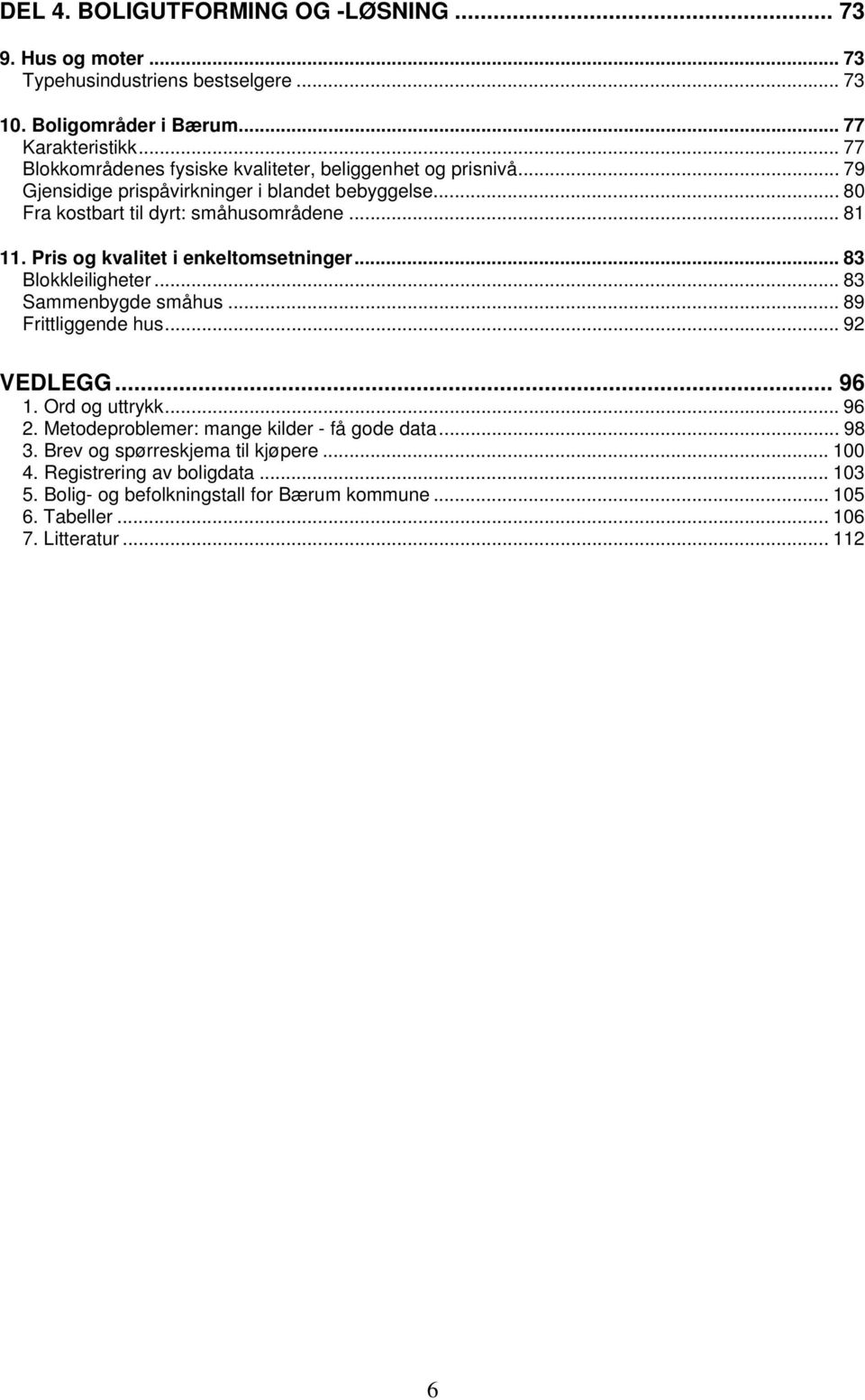 Pris og kvalitet i enkeltomsetninger... 83 Blokkleiligheter... 83 Sammenbygde småhus... 89 Frittliggende hus... 92 VEDLEGG... 96 1. Ord og uttrykk... 96 2.