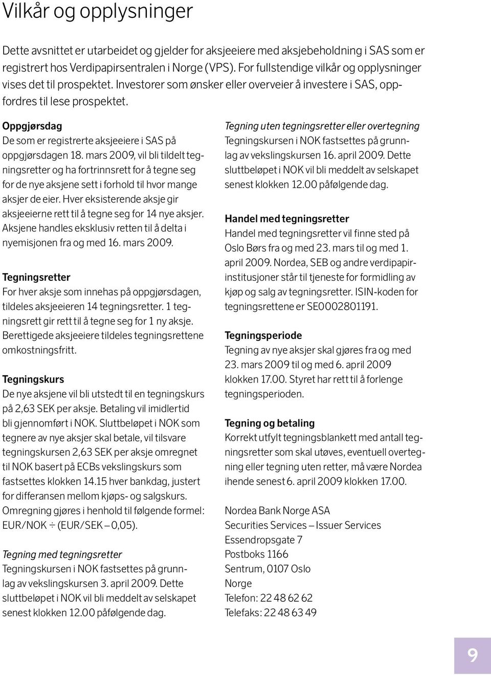 Oppgjørsdag De som er registrerte aksjeeiere i SAS på oppgjørsdagen 18.