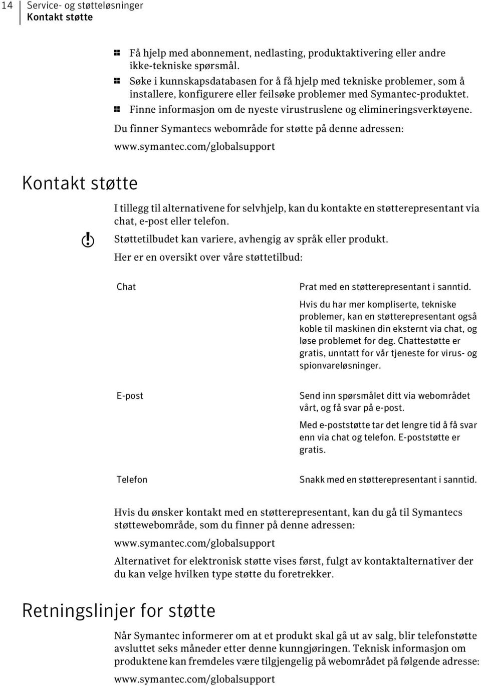 1 Finne informasjon om de nyeste virustruslene og elimineringsverktøyene. Du finner Symantecs webområde for støtte på denne adressen: www.symantec.