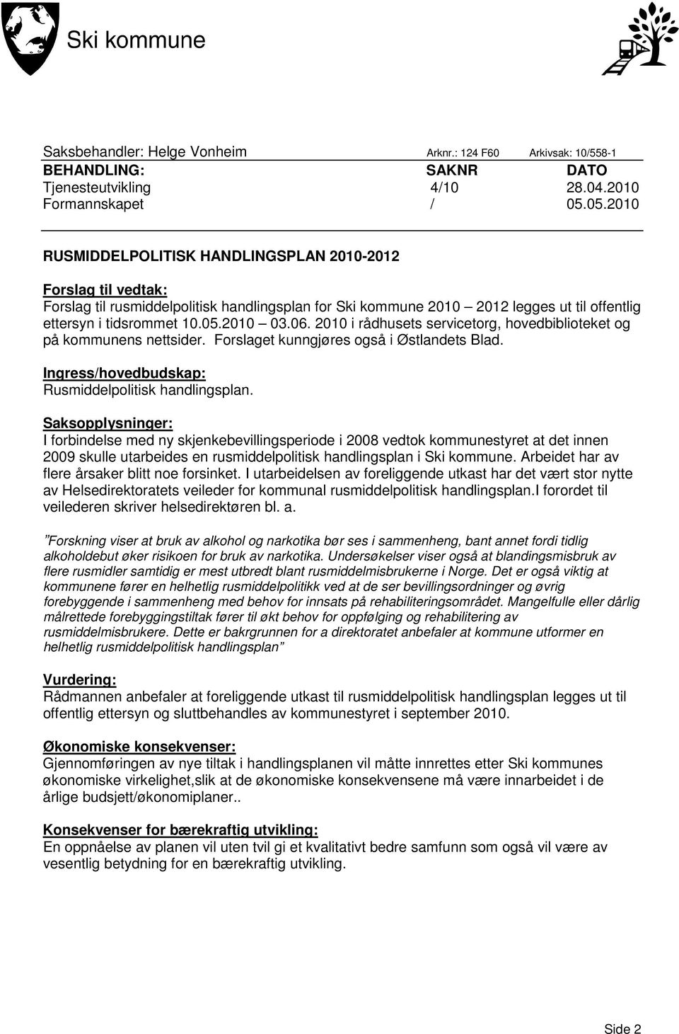 06. 2010 i rådhusets servicetorg, hovedbiblioteket og på kommunens nettsider. Forslaget kunngjøres også i Østlandets Blad. Ingress/hovedbudskap: Rusmiddelpolitisk handlingsplan.