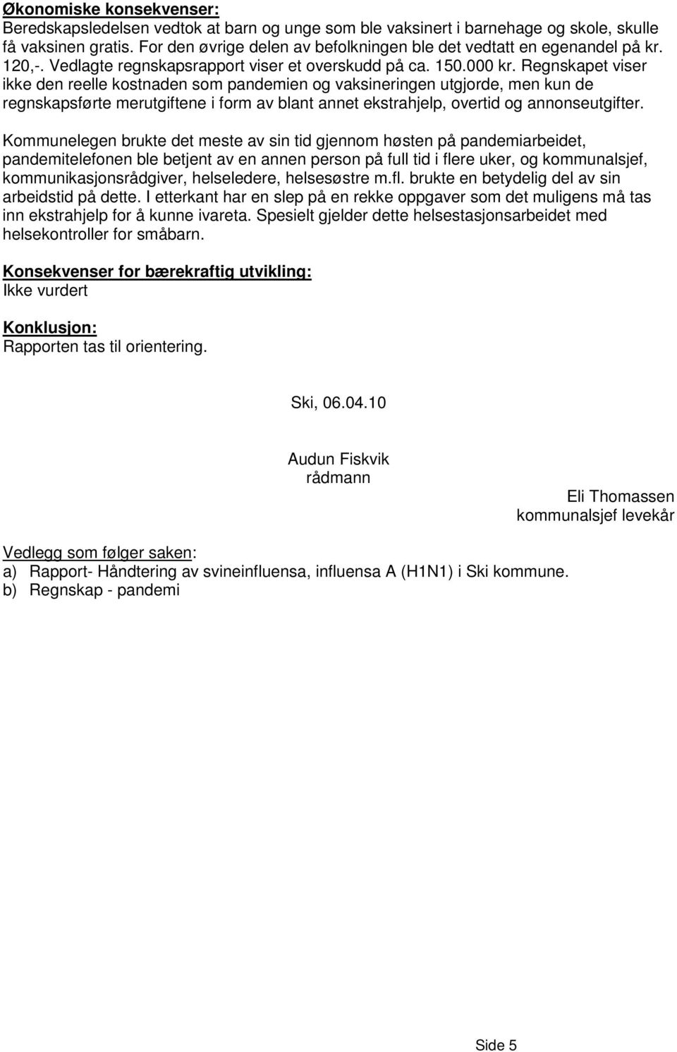 Regnskapet viser ikke den reelle kostnaden som pandemien og vaksineringen utgjorde, men kun de regnskapsførte merutgiftene i form av blant annet ekstrahjelp, overtid og annonseutgifter.