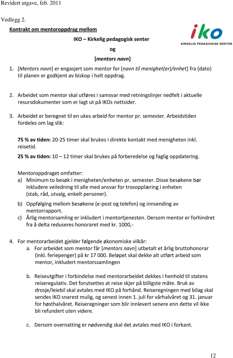 Arbeidet som mentor skal utføres i samsvar med retningslinjer nedfelt i aktuelle resursdokumenter som er lagt ut på IKOs nettsider. 3. Arbeidet er beregnet til en ukes arbeid for mentor pr. semester.