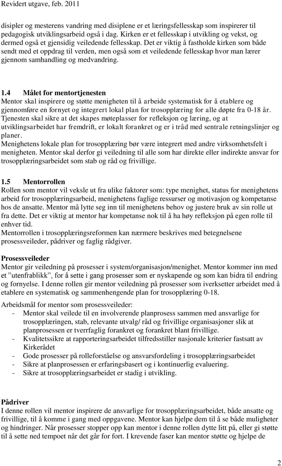 Det er viktig å fastholde kirken som både sendt med et oppdrag til verden, men også som et veiledende fellesskap hvor man lærer gjennom samhandling og medvandring. 1.