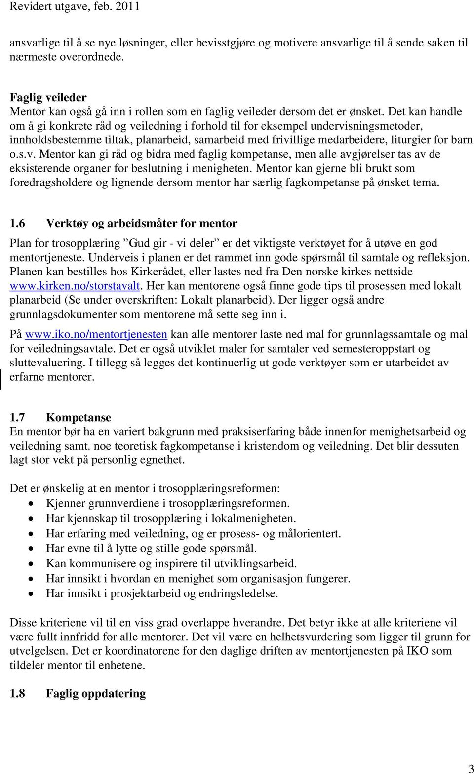 Det kan handle om å gi konkrete råd og veiledning i forhold til for eksempel undervisningsmetoder, innholdsbestemme tiltak, planarbeid, samarbeid med frivillige medarbeidere, liturgier for barn o.s.v. Mentor kan gi råd og bidra med faglig kompetanse, men alle avgjørelser tas av de eksisterende organer for beslutning i menigheten.