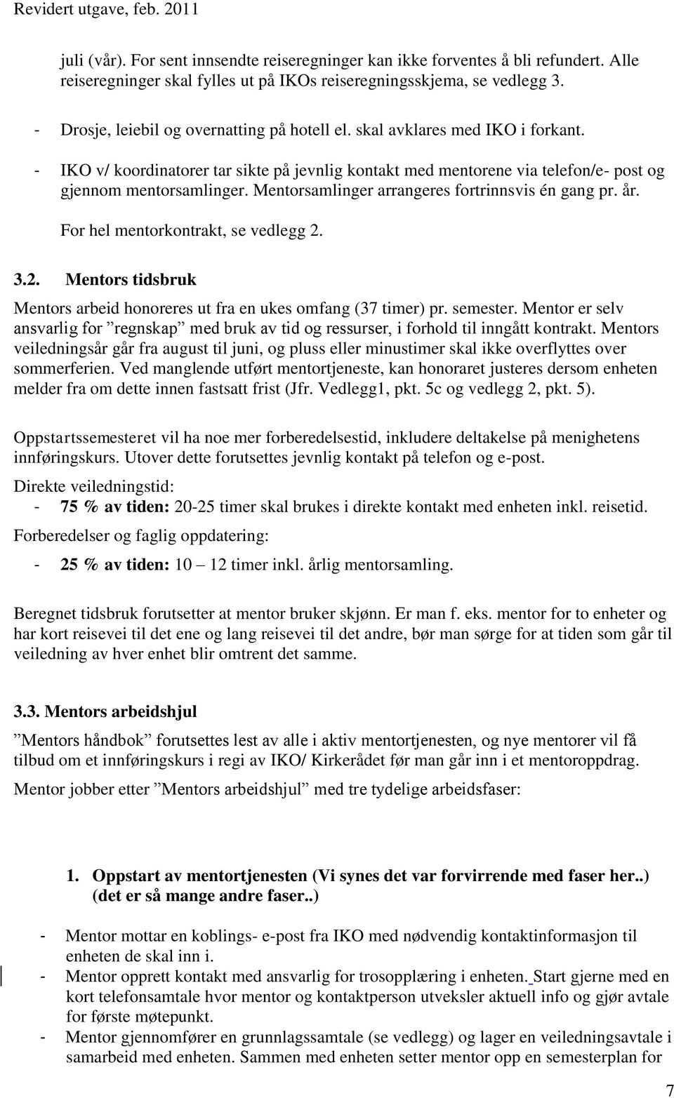 Mentorsamlinger arrangeres fortrinnsvis én gang pr. år. For hel mentorkontrakt, se vedlegg 2. 3.2. Mentors tidsbruk Mentors arbeid honoreres ut fra en ukes omfang (37 timer) pr. semester.