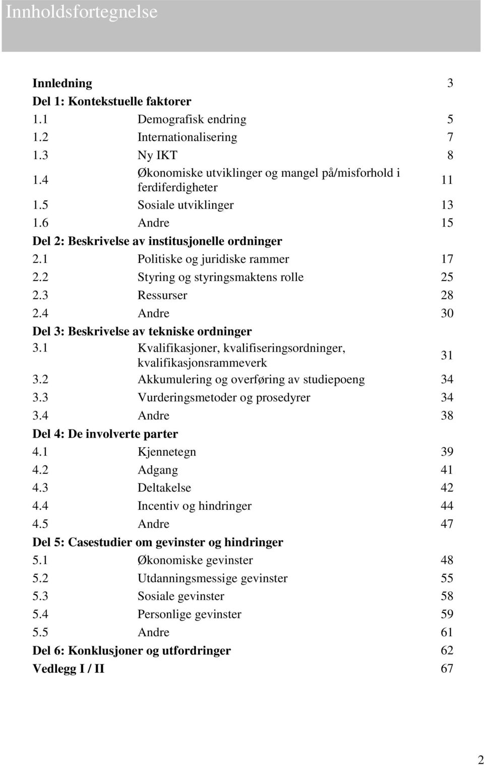 2 Styring og styringsmaktens rolle 25 2.3 Ressurser 28 2.4 Andre 30 Del 3: Beskrivelse av tekniske ordninger 3.1 Kvalifikasjoner, kvalifiseringsordninger, kvalifikasjonsrammeverk 31 3.