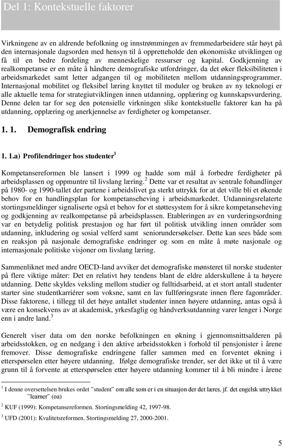 Godkjenning av realkompetanse er en måte å håndtere demografiske utfordringer, da det øker fleksibiliteten i arbeidsmarkedet samt letter adgangen til og mobiliteten mellom utdanningsprogrammer.