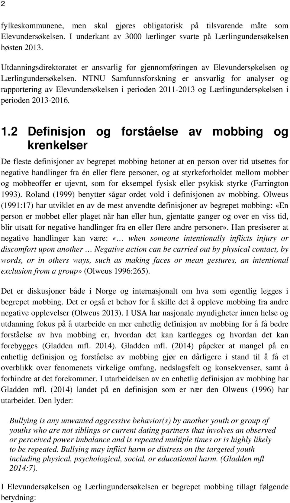 NTNU Samfunnsforskning er ansvarlig for analyser og rapportering av Elevundersøkelsen i perioden 2011-2013 og Lærlingundersøkelsen i perioden 2013-2016. 1.