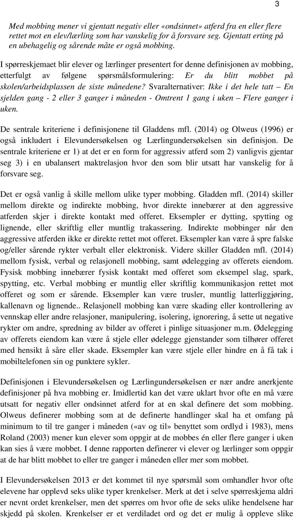 I spørreskjemaet blir elever og lærlinger presentert for denne definisjonen av mobbing, etterfulgt av følgene spørsmålsformulering: Er du blitt mobbet på skolen/arbeidsplassen de siste månedene?