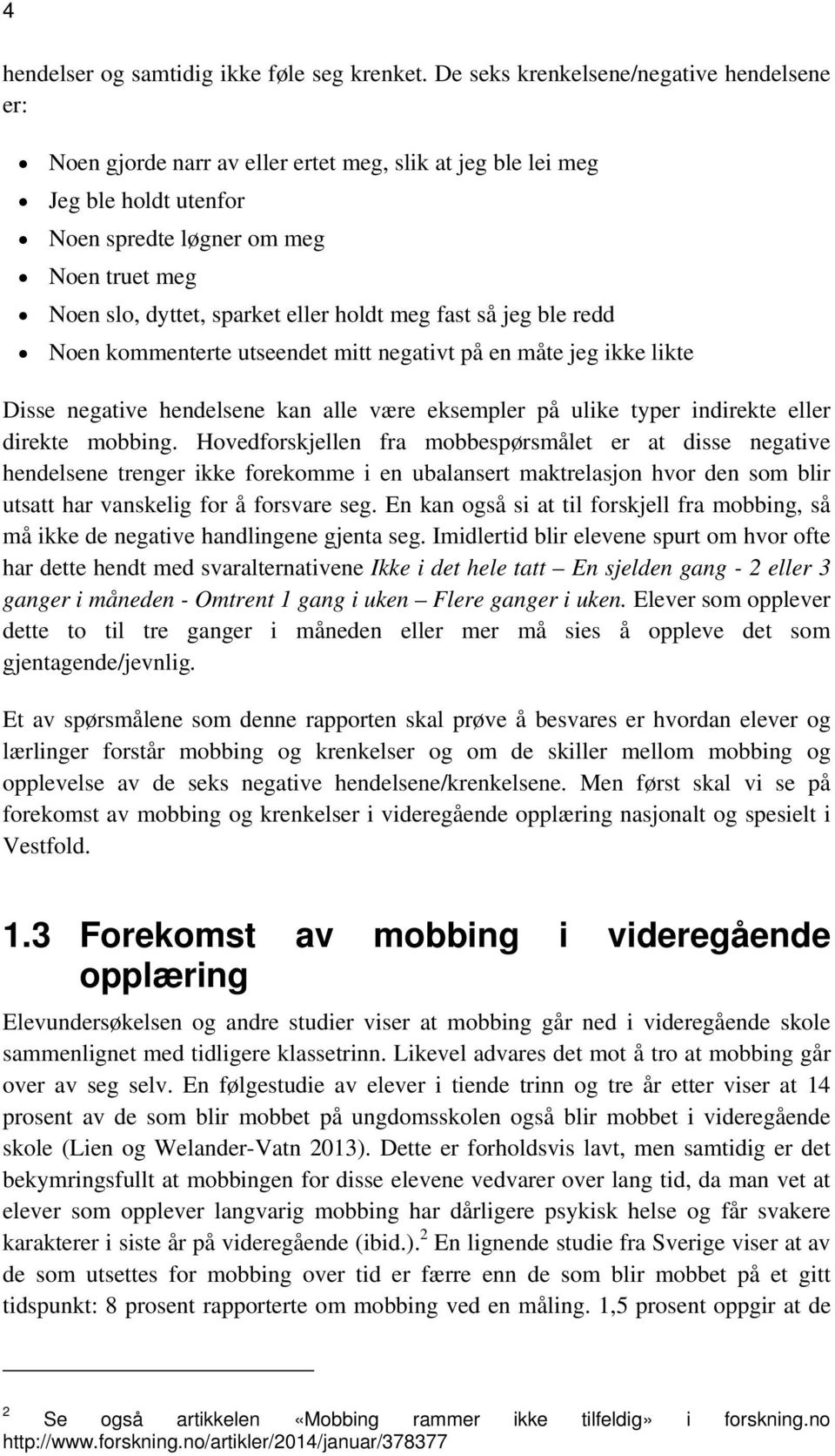 eller holdt meg fast så jeg ble redd Noen kommenterte utseendet mitt negativt på en måte jeg ikke likte Disse negative hendelsene kan alle være eksempler på ulike typer indirekte eller direkte