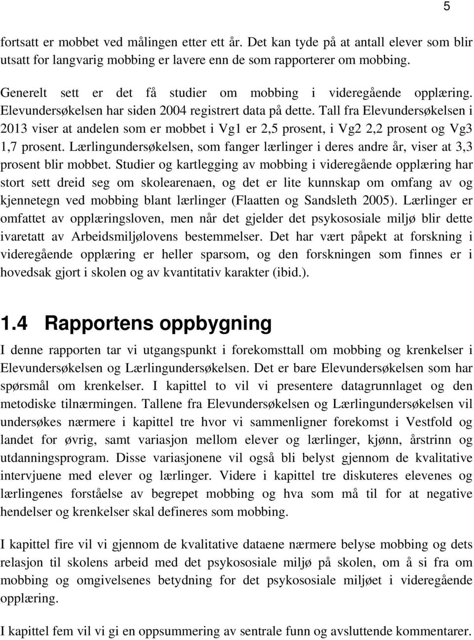 Tall fra Elevundersøkelsen i 2013 viser at andelen som er mobbet i Vg1 er 2,5 prosent, i Vg2 2,2 prosent og Vg3 1,7 prosent.