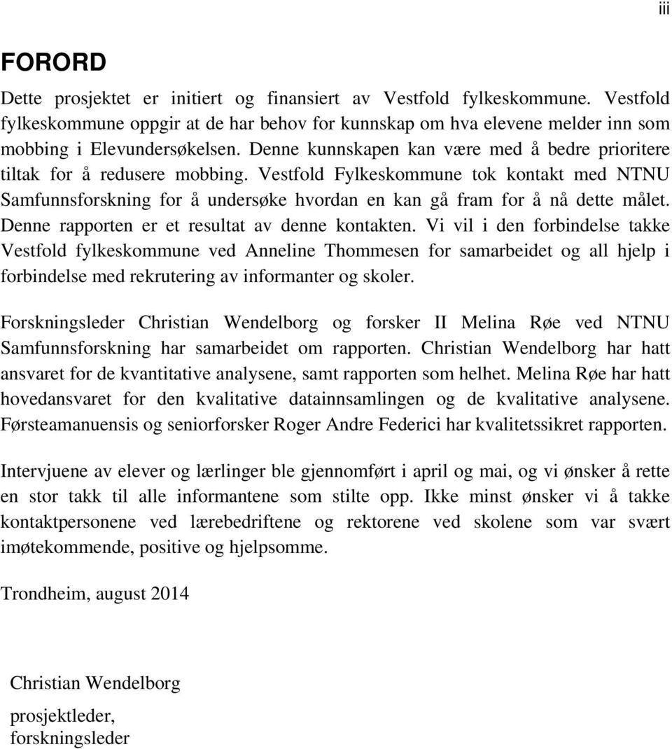 Vestfold Fylkeskommune tok kontakt med NTNU Samfunnsforskning for å undersøke hvordan en kan gå fram for å nå dette målet. Denne rapporten er et resultat av denne kontakten.