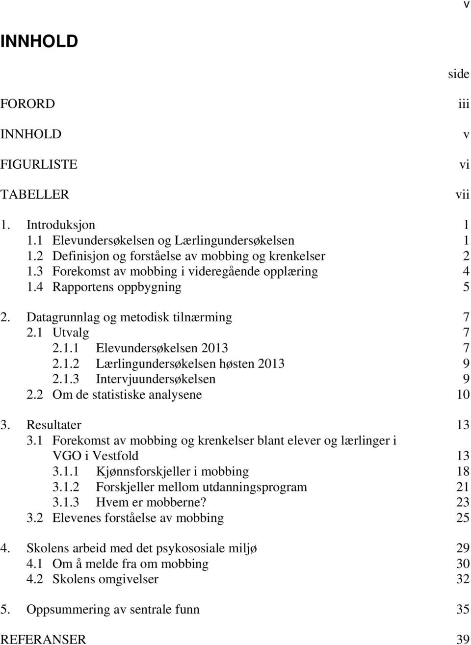 1.3 Intervjuundersøkelsen 9 2.2 Om de statistiske analysene 10 3. Resultater 13 3.1 Forekomst av mobbing og krenkelser blant elever og lærlinger i VGO i Vestfold 13 3.1.1 Kjønnsforskjeller i mobbing 18 3.