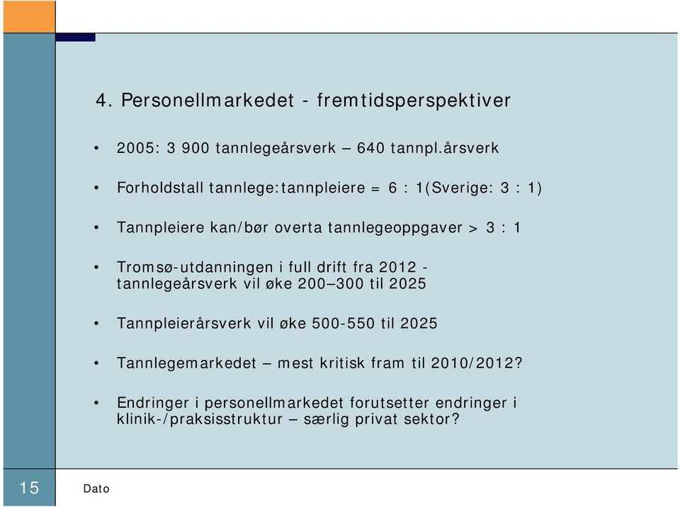 Tromsø-utdanningen i full drift fra 2012 - tannlegeårsverk vil øke 200 300 til 2025 Tannpleierårsverk vil øke 500-550 til