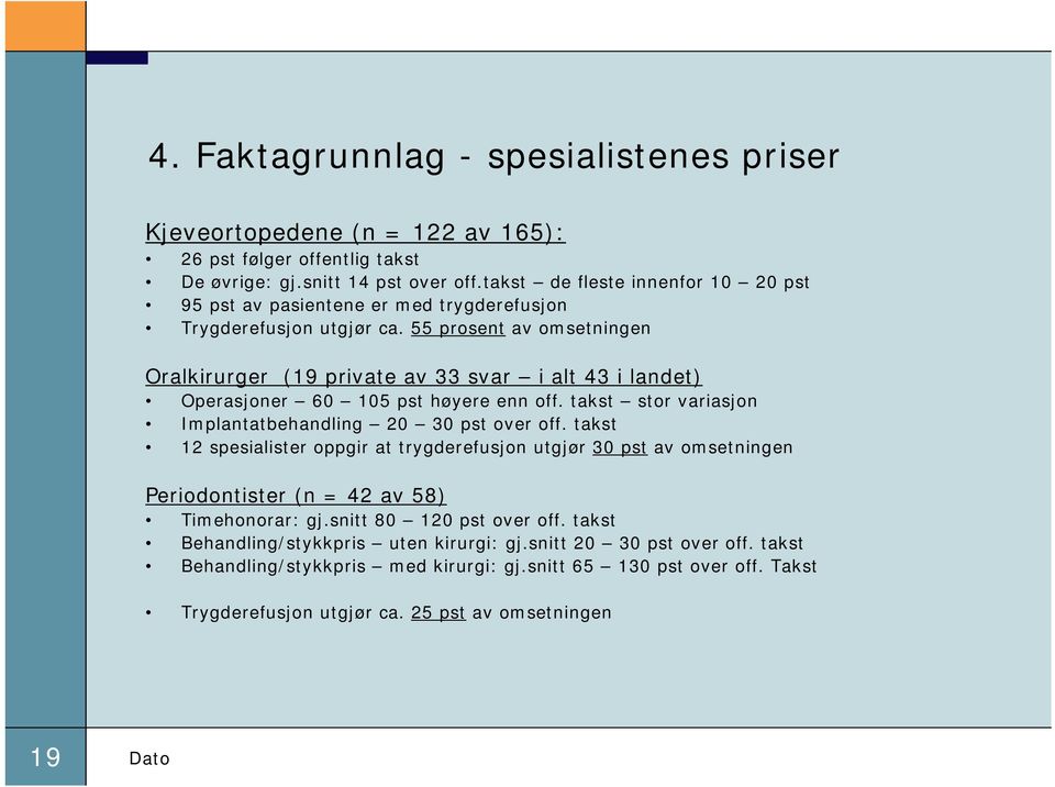 55 prosent av omsetningen Oralkirurger (19 private av 33 svar i alt 43 i landet) Operasjoner 60 105 pst høyere enn off. takst stor variasjon Implantatbehandling 20 30 pst over off.