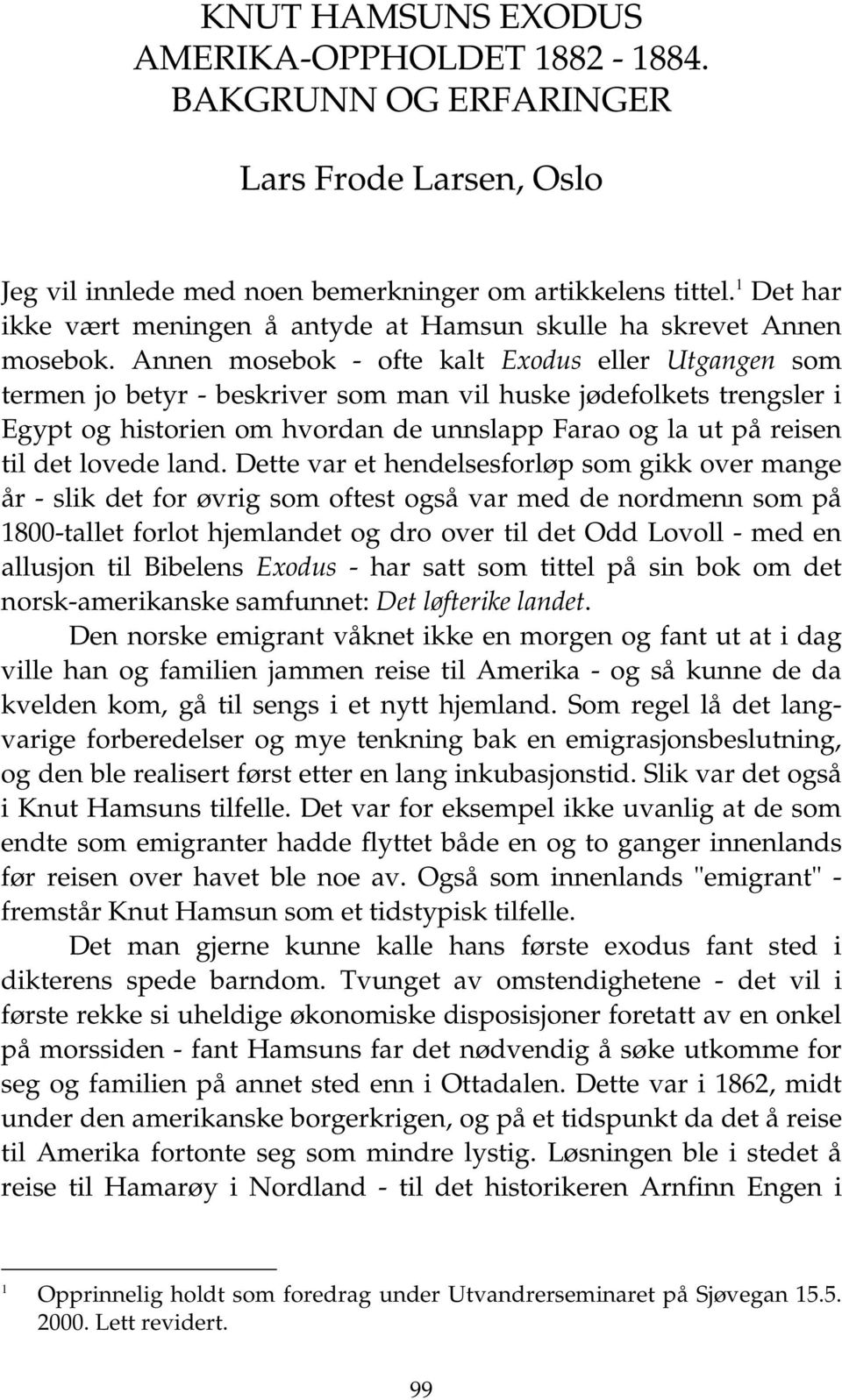 Annen mosebok - ofte kalt Exodus eller Utgangen som termen jo betyr - beskriver som man vil huske jødefolkets trengsler i Egypt og historien om hvordan de unnslapp Farao og la ut på reisen til det