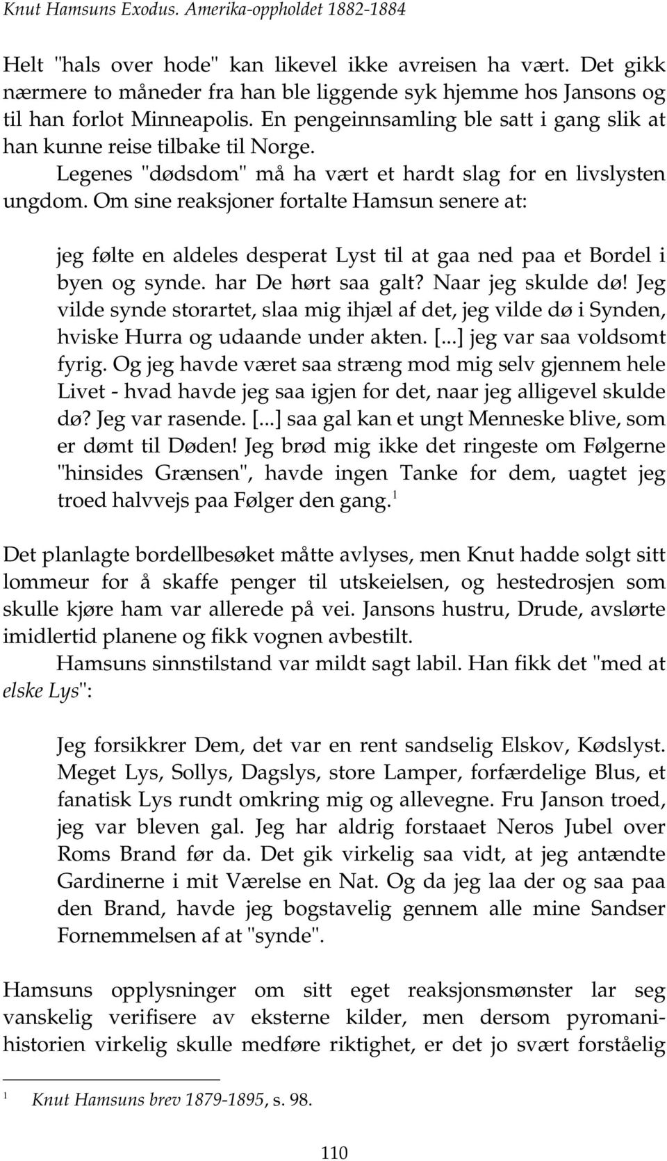 Legenes "dødsdom" må ha vært et hardt slag for en livslysten ungdom. Om sine reaksjoner fortalte Hamsun senere at: jeg følte en aldeles desperat Lyst til at gaa ned paa et Bordel i byen og synde.