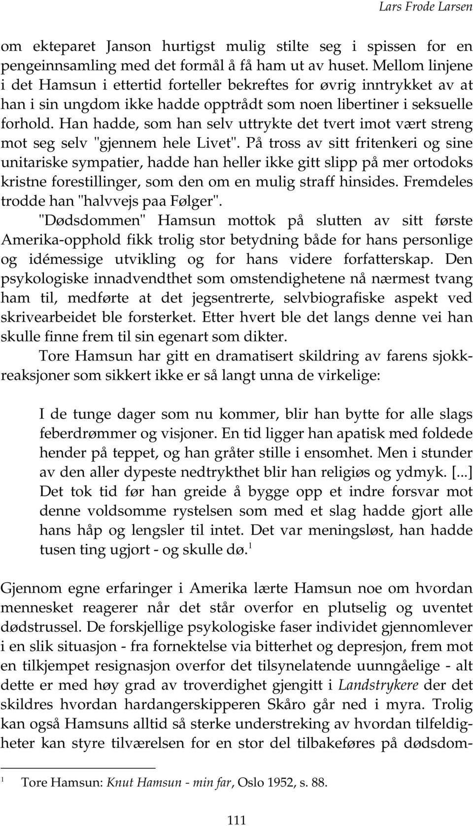 Han hadde, som han selv uttrykte det tvert imot vært streng mot seg selv "gjennem hele Livet".