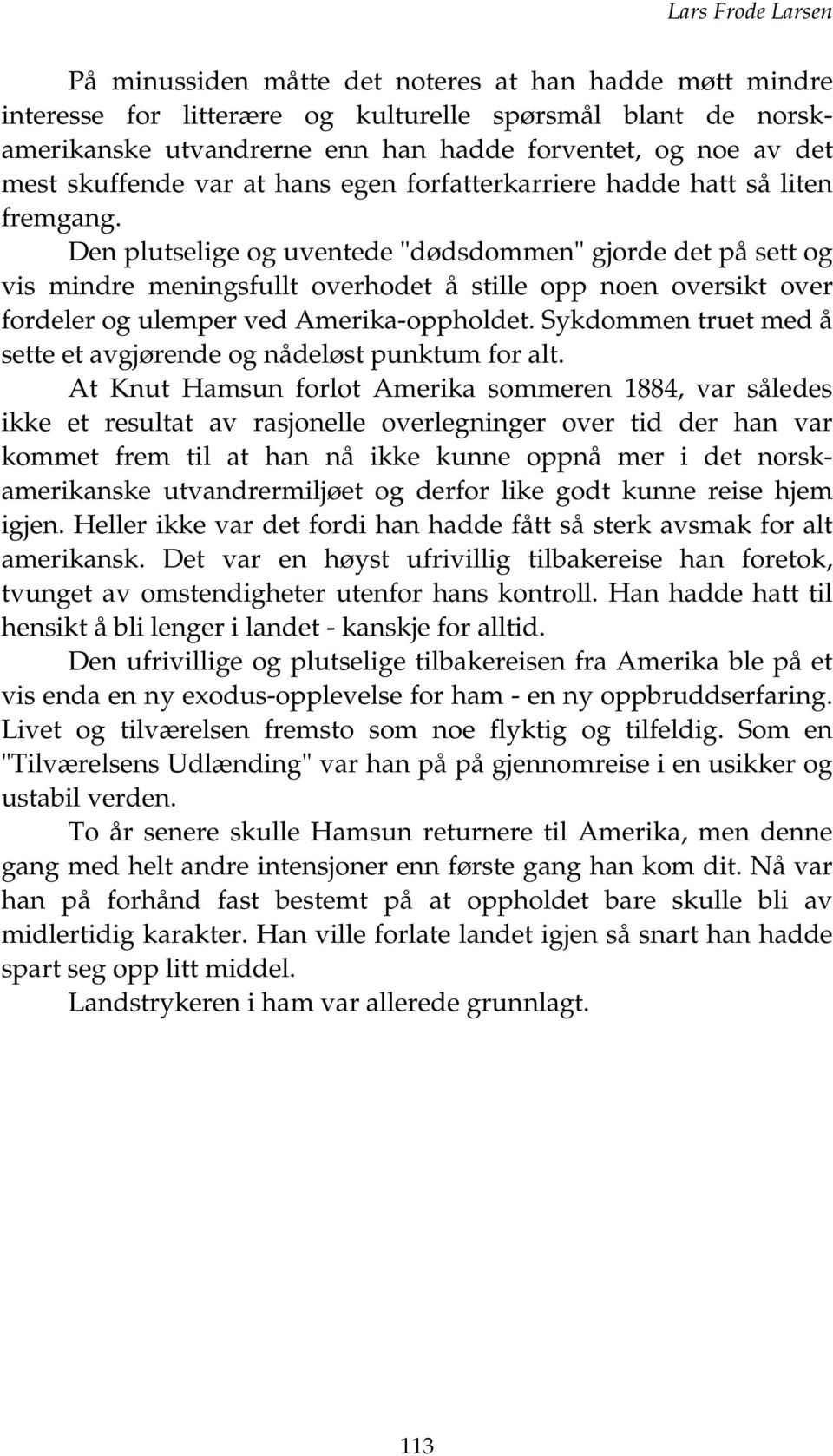 Den plutselige og uventede "dødsdommen" gjorde det på sett og vis mindre meningsfullt overhodet å stille opp noen oversikt over fordeler og ulemper ved Amerika-oppholdet.