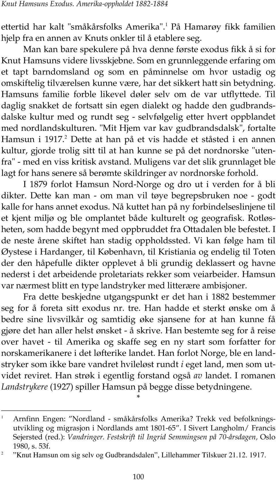 Som en grunnleggende erfaring om et tapt barndomsland og som en påminnelse om hvor ustadig og omskiftelig tilværelsen kunne være, har det sikkert hatt sin betydning.