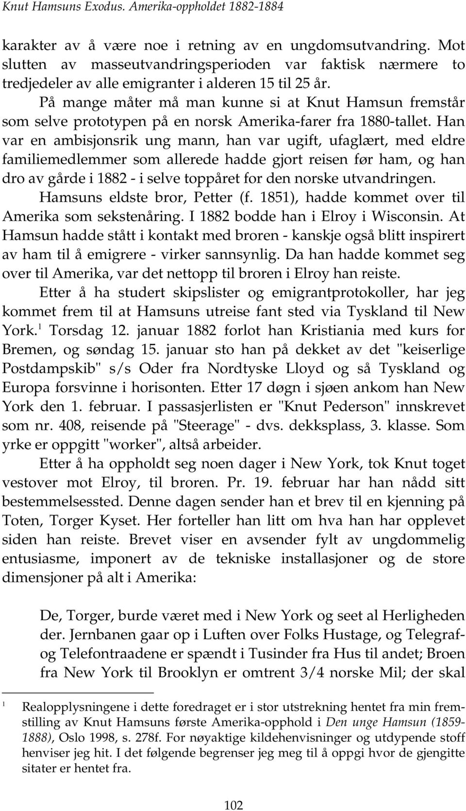 På mange måter må man kunne si at Knut Hamsun fremstår som selve prototypen på en norsk Amerika-farer fra 880-tallet.