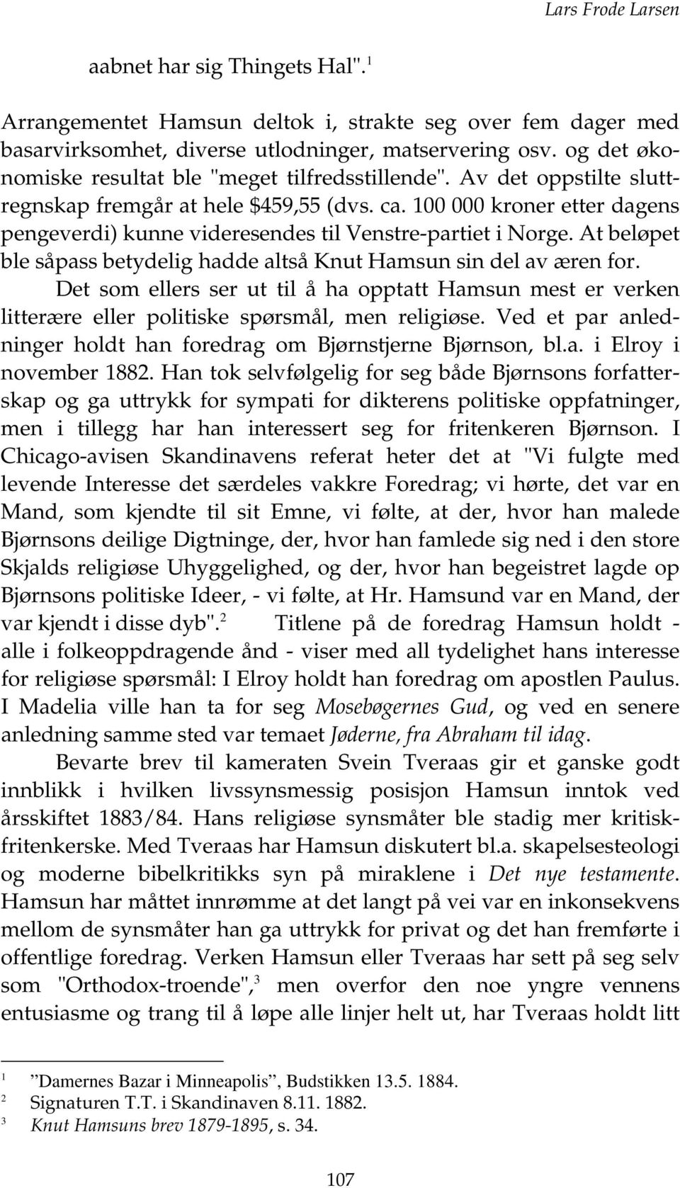 00 000 kroner etter dagens pengeverdi) kunne videresendes til Venstre-partiet i Norge. At beløpet ble såpass betydelig hadde altså Knut Hamsun sin del av æren for.