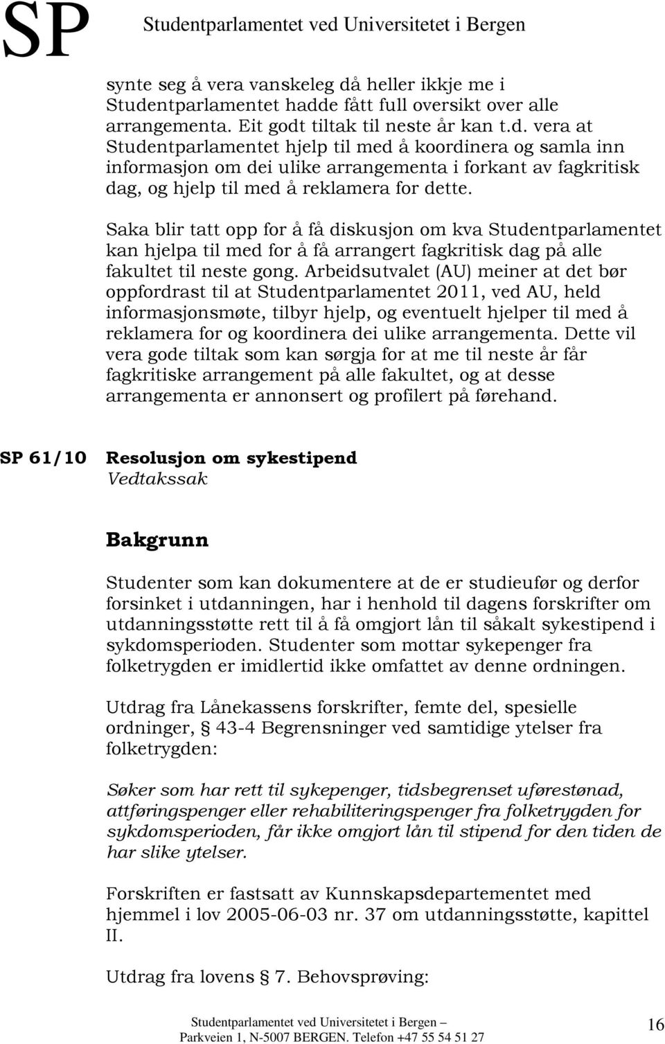 Saka blir tatt opp for å få diskusjon om kva Studentparlamentet kan hjelpa til med for å få arrangert fagkritisk dag på alle fakultet til neste gong.