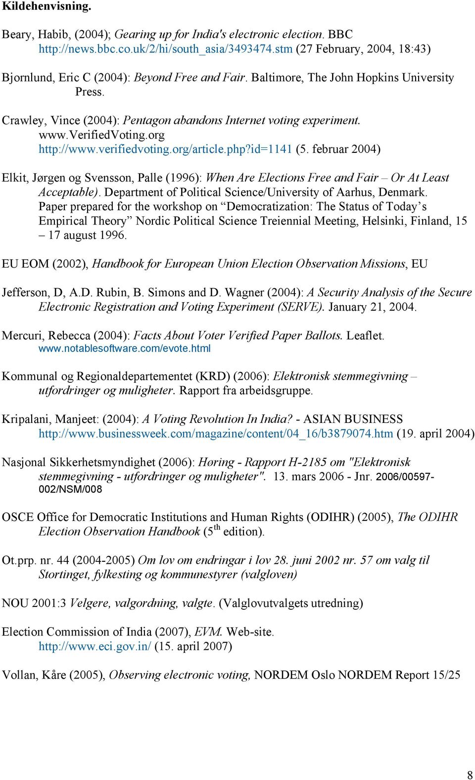 verifiedvoting.org http://www.verifiedvoting.org/article.php?id=1141 (5. februar 2004) Elkit, Jørgen og Svensson, Palle (1996): When Are Elections Free and Fair Or At Least Acceptable).