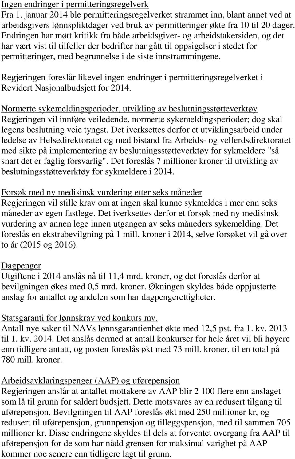 Endringen har møtt kritikk fra både arbeidsgiver- og arbeidstakersiden, og det har vært vist til tilfeller der bedrifter har gått til oppsigelser i stedet for permitteringer, med begrunnelse i de