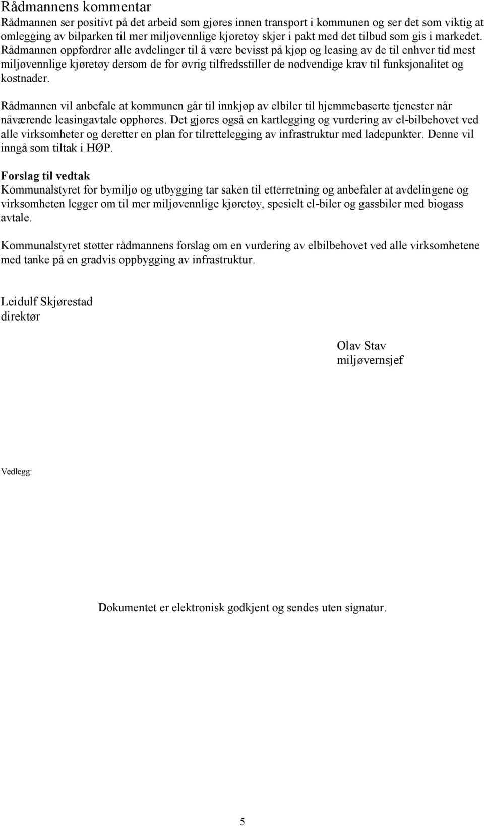 Rådmannen oppfordrer alle avdelinger til å være bevisst på kjøp og leasing av de til enhver tid mest miljøvennlige kjøretøy dersom de for øvrig tilfredsstiller de nødvendige krav til funksjonalitet