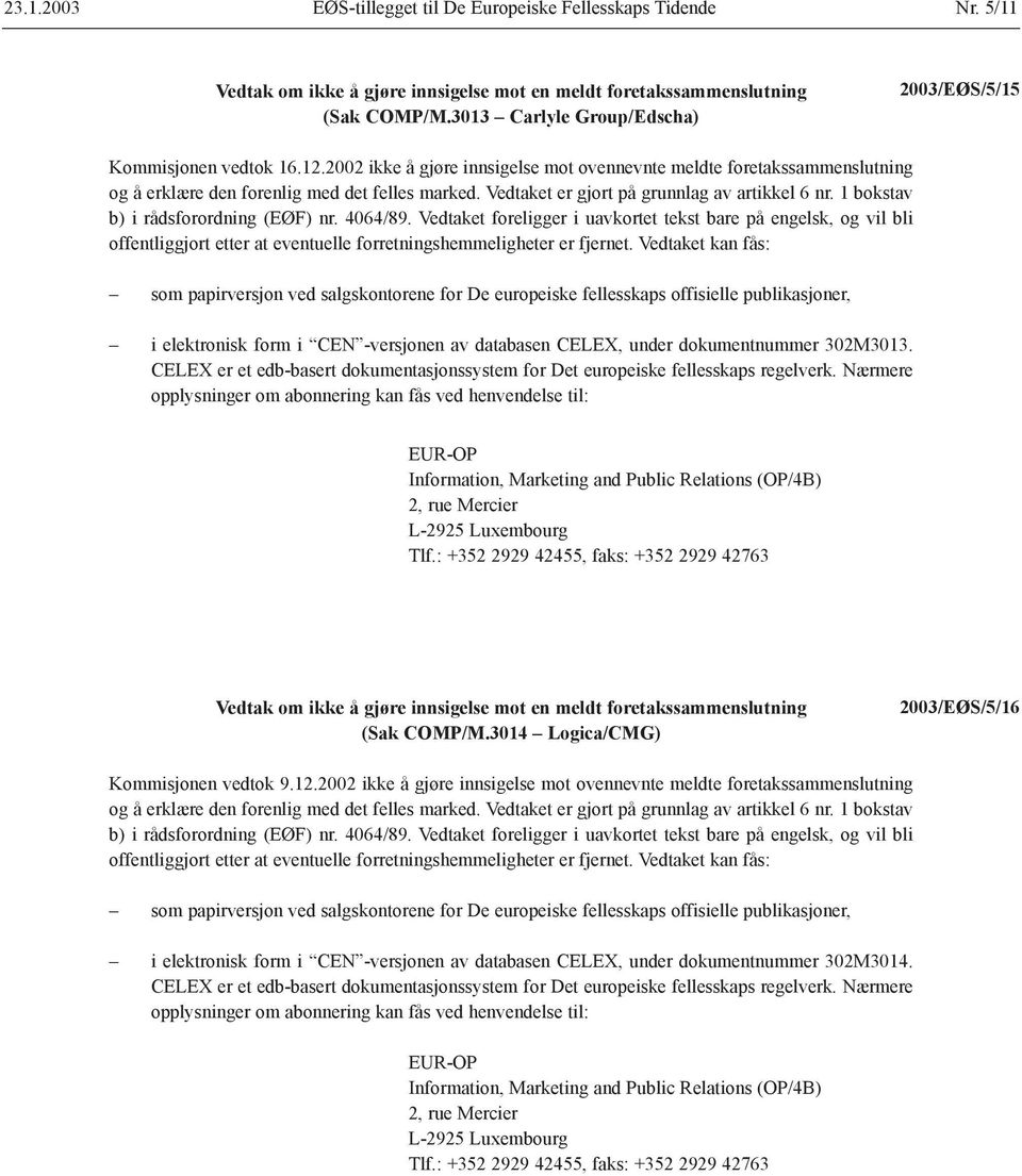 Vedtaket foreligger i uavkortet tekst bare på engelsk, og vil bli i elektronisk form i CEN -versjonen av databasen CELEX, under dokumentnummer 302M3013.