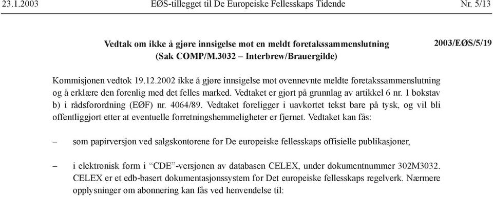 2002 ikke å gjøre innsigelse mot ovennevnte meldte foretakssammenslutning b) i rådsforordning (EØF) nr.