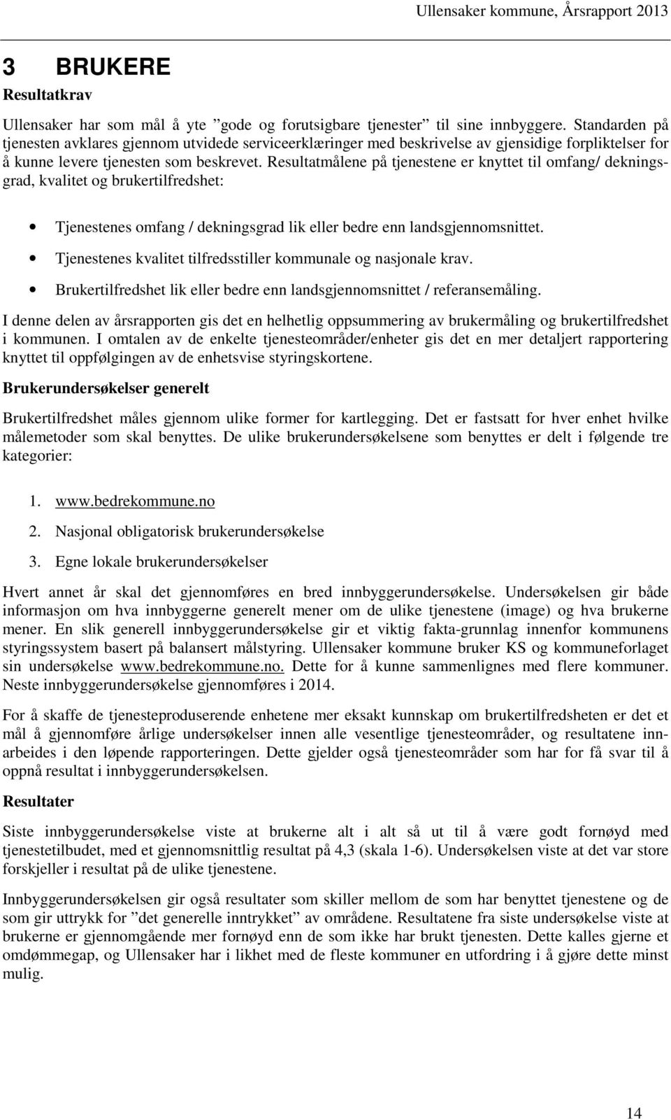 Resultatmålene på tjenestene er knyttet til omfang/ dekningsgrad, kvalitet og brukertilfredshet: Tjenestenes omfang / dekningsgrad lik eller bedre enn landsgjennomsnittet.