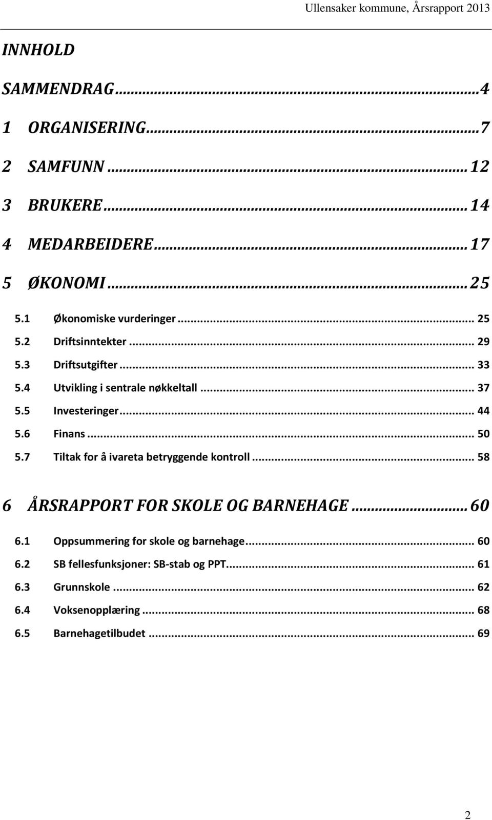 5 Investeringer... 44 5.6 Finans... 50 5.7 Tiltak for å ivareta betryggende kontroll... 58 6 ÅRSRAPPORT FOR SKOLE OG BARNEHAGE... 60 6.