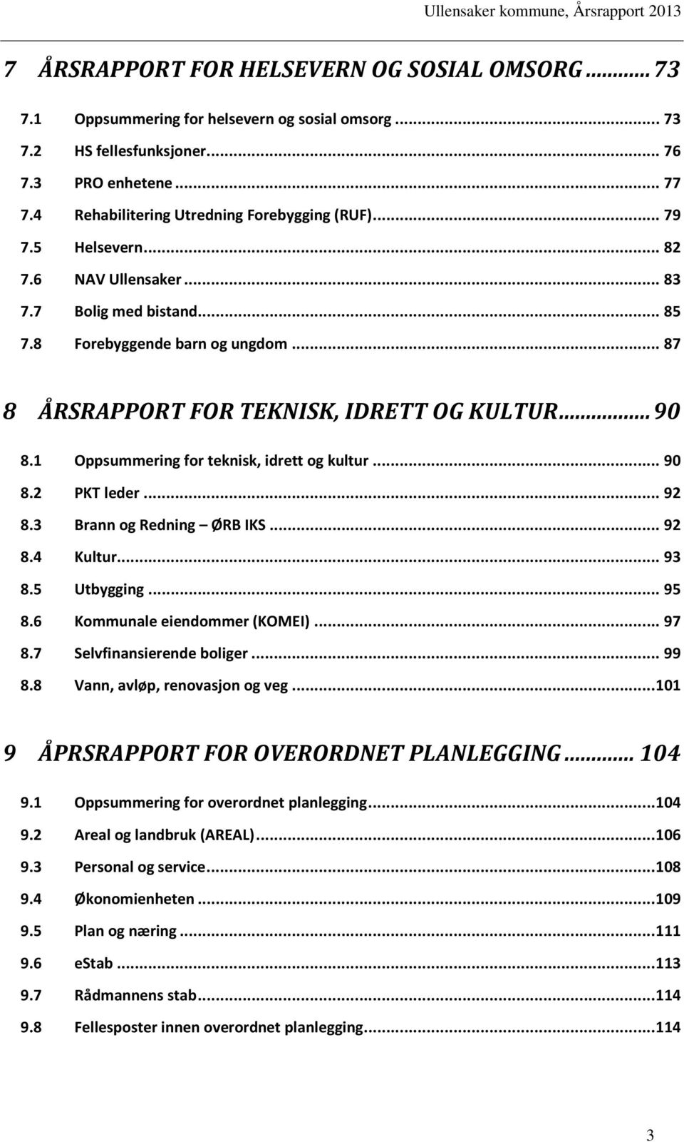 .. 87 8 ÅRSRAPPORT FOR TEKNISK, IDRETT OG KULTUR... 90 8.1 Oppsummering for teknisk, idrett og kultur... 90 8.2 PKT leder... 92 8.3 Brann og Redning ØRB IKS... 92 8.4 Kultur... 93 8.5 Utbygging... 95 8.