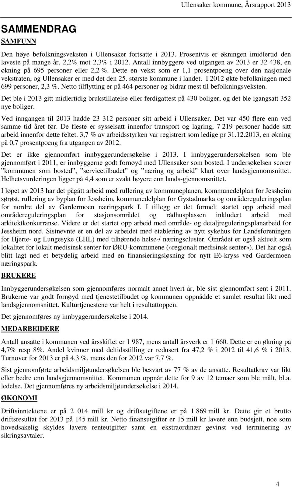 største kommune i landet. I 2012 økte befolkningen med 699 personer, 2,3 %. Netto tilflytting er på 464 personer og bidrar mest til befolkningsveksten.