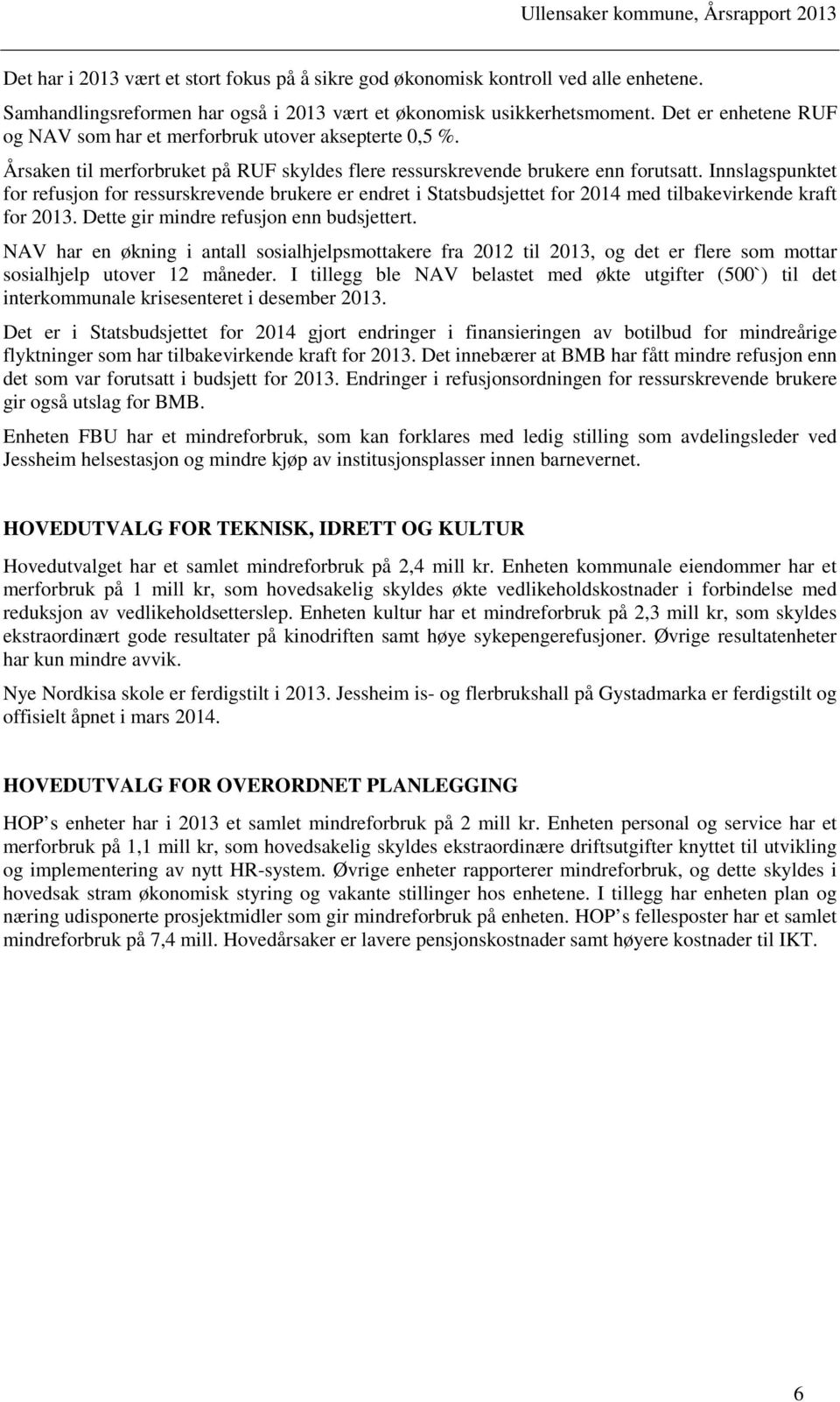 Innslagspunktet for refusjon for ressurskrevende brukere er endret i Statsbudsjettet for 2014 med tilbakevirkende kraft for. Dette gir mindre refusjon enn budsjettert.