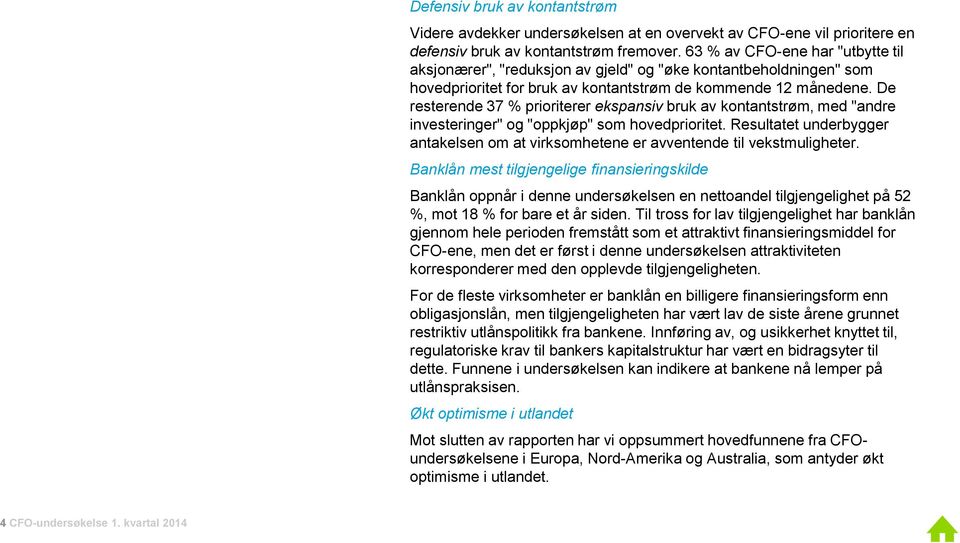 De resterende 37 % prioriterer ekspansiv bruk av kontantstrøm, med "andre investeringer" og "oppkjøp" som hovedprioritet.