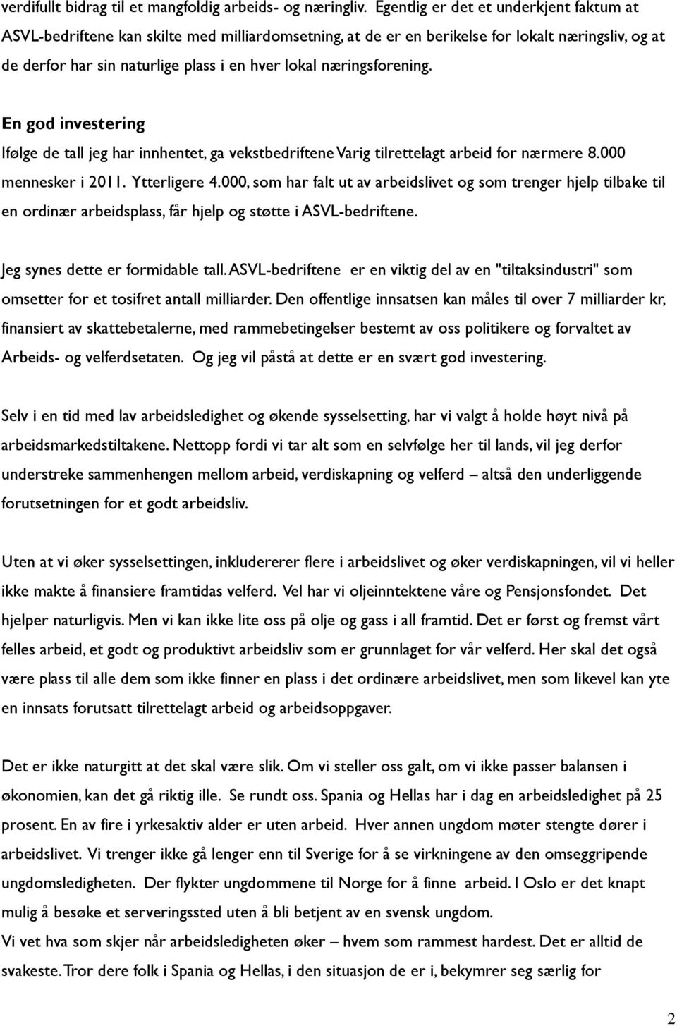 næringsforening. En god investering Ifølge de tall jeg har innhentet, ga vekstbedriftene Varig tilrettelagt arbeid for nærmere 8.000 mennesker i 2011. Ytterligere 4.